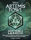 Artemis Fowl: How to Be a LEPrecon: Your Guide to the Gear, Gadgets, and Goings-on of the World's Most Elite Fairy Force