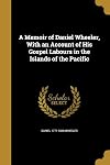 A memoir of Daniel Wheeler, with an account of his gospel labours in the islands of the Pacific