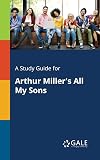 A Study Guide for Arthur Miller's "All My Sons"