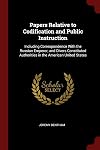 Papers Relative to Codification and Public Instruction: Including Correspondence With the Russian Emperor, and Divers Constituted Authorities in the American United States