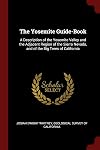 The Yosemite guide-book: a description of the Yosemite Valley and the adjacent region of the Sierra Nevada, and of the b
