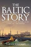 The Baltic Story: A Thousand-Year History of Its Lands, Sea and Peoples