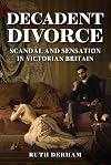 Decadent Divorce: Scandal and Sensation in Victorian Britain