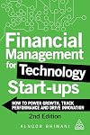 Financial Management for Technology Start-Ups: How to Power Growth, Track Performance and Drive Innovation