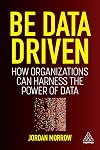 Be Data Driven: How Organizations Can Harness the Power of Data