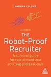 The Robot-Proof Recruiter: A Survival Guide for Recruitment and Sourcing Professionals