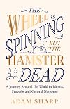The Wheel is Spinning but the Hamster is Dead: A Journey Around the World in Idioms, Proverbs and General Nonsense