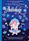 The Teen Witches' Guide to Astrology: Discover the Secret Forces of the Universe... and Unlock your Own Hidden Power! (The Teen Witches' Guides)