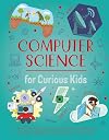 Computer Science for Curious Kids: An Illustrated Introduction to Software Programming, Artificial Intelligence, Cyber-Security-and More!