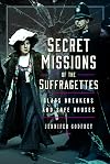 Secret Missions of the Suffragettes: Glassbreakers and Safe Houses