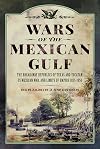 Wars of the Mexican Gulf: The Breakaway Republics of Texas and Yucatan, US Mexican War, and Limits of Empire 1835-1850