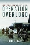 Proposed Airborne Assaults during Operation Overlord: Cancelled Allied Plans in Normandy and Brittany