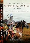 Armies of the Steppe Nomads, 376&ndash;1227: from the Coming of Attila's Huns to the Death of Genghis, Great Khan of the Mongols