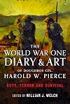 The World War One Diary and Art of Doughboy Cpl Harold W Pierce: Duty, Terror and Survival