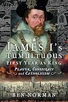 James Iโs Tumultuous First Year as King: Plague, Conspiracy and Catholicism