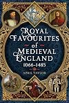 Royal Favourites of Medieval England: 1066 - 1485