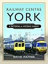 Railway Centre York: A Pictorial and Historic Survey