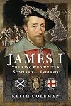 James I, The King Who United Scotland and England