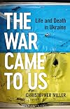 The War Came To Us: Life and Death in Ukraine