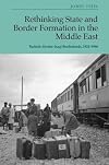 Rethinking State and Border Formation in the Middle East: Turkish-Syrian-Iraqi Borderlands, 1921-1946