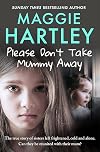 Please Don't Take Mummy Away: The true story of two sisters left cold, frightened, hungry and alone