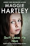 Don't Leave Me Here: Saskia’s true story of secrets, kidnap and abuse (A Maggie Hartley Foster Carer Story Book 29)