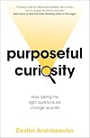 Purposeful Curiosity: How asking the right questions will change your life