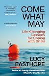 Come What May: Life-Changing Lessons for Coping with Crisis from the UK's leading emergency planner and bestselling author - as heard on Desert Island Discs