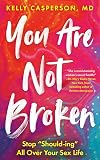You Are Not Broken: Stop "Should-ing" All Over Your Sex Life