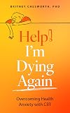 Help, I’m Dying Again: Overcoming Health Anxiety with Cognitive Behavioral Therapy (CBT)