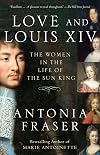 Love and Louis XIV: The Women in the Life of the Sun King