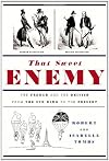 That Sweet Enemy: The French and the British from the Sun King to the Present
