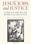 Jesus, Jobs, and Justice: African American Women and Religion