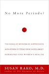 No More Periods?: The Risks of Menstrual Suppression and Other Cutting-Edge Issues About Hormones and Women's Health