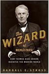 The Wizard of Menlo Park: How Thomas Alva Edison Invented the Modern World