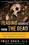Teasing Secrets from the Dead: My Investigations at America's Most Infamous Crime Scenes