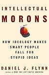 Intellectual Morons: How Ideology Makes Smart People Fall for Stupid Ideas