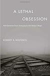 A Lethal Obsession: Anti-Semitism from Antiquity to the Global Jihad