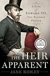 The Heir Apparent: A Life of Edward VII, the Playboy Prince