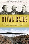 Rival Rails: The Race to Build America's Greatest Transcontinental Railroad
