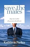 Save the Males: Why Men Matter Why Women Should Care