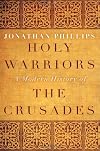 Holy Warriors: A Modern History of the Crusades