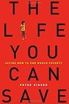 The Life You Can Save: How to Do Your Part to End World Poverty