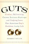 Guts: Combat, Hell-raising, Cancer, Business Start-ups, and Undying Love: One American Guy's Reckless, Lucky Life