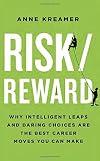 Risk/Reward: Why Intelligent Leaps and Daring Choices Are the Best Career Moves You Can Make