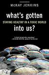What's Gotten into Us?: Staying Healthy in a Toxic World