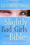 Slightly Bad Girls of the Bible: Flawed Women Loved by a Flawless God