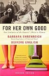 For Her Own Good: Two Centuries of the Experts Advice to Women