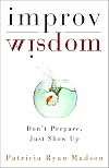 Improv Wisdom: Don't Prepare, Just Show Up