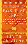 Positive Energy: 10 Extraordinary Prescriptions for Transforming Fatigue, Stress, and Fear into Vibrance, Strength, and Love
